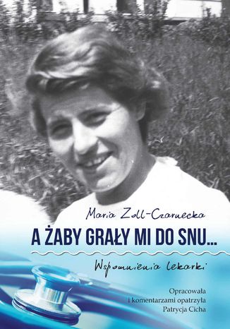 A żaby grały mi do snu... Wspomnienia lekarki Maria Zoll-Czarnecka - okladka książki