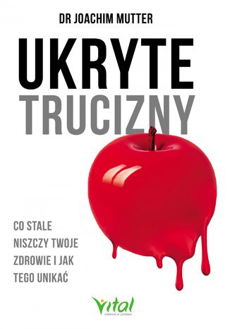 Ukryte trucizny. Co stale niszczy Twoje zdrowie i jak tego unikać dr Joachim Muttter - okladka książki
