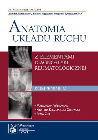 Anatomia układu ruchu z elementami diagnostyki reumatologicznej. Kompendium Małgorzata Wisłowska, Krystyna Księżopolska-Orłowska, Beata Żuk - okladka książki