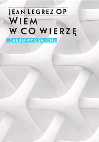 Wiem w co wierzę. Credo wyjaśnione Jean Legrez OP - okladka książki