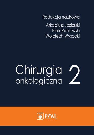 Chirurgia onkologiczna. Tom 2 Arkadiusz Jeziorski, Piotr Rutkowski, Wojciech Wysocki - okladka książki