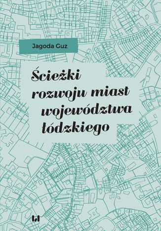 Ścieżki rozwoju miast województwa łódzkiego Jagoda Guz - okladka książki