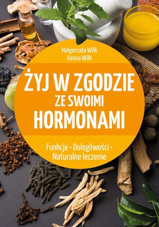 Żyj w zgodzie ze swoimi hormonami Małgorzata Wilk, Hanna Wilk - okladka książki