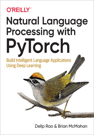 Natural Language Processing with PyTorch. Build Intelligent Language Applications Using Deep Learning Delip Rao, Brian McMahan - okladka książki