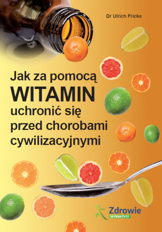 Jak za pomocą witamin uchronić się przed chorobami cywilizacyjnymi Ulrich Fricke - okladka książki