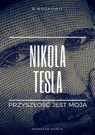 Nikola Tesla. Przyszłość jest moja Radosław Gawlik - okladka książki