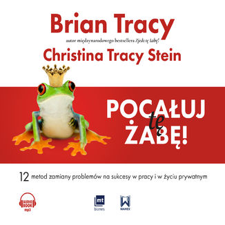 Pocałuj tę żabę! Brian Tracy, Christina Tracy-Stein - audiobook MP3