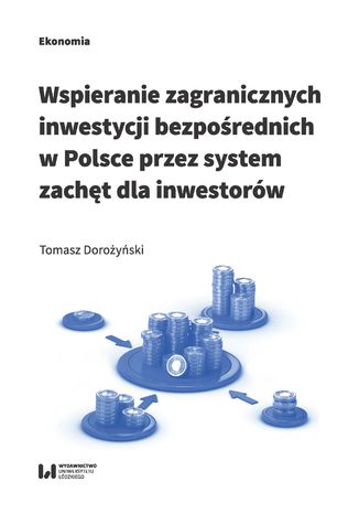 Wspieranie zagranicznych inwestycji bezpośrednich w Polsce przez system zachęt dla inwestorów Tomasz Dorożyński - okladka książki