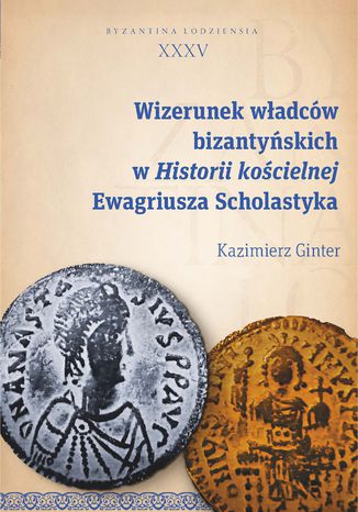 Wizerunek władców bizantyńskich w Historii kościelnej Ewagriusza Scholastyka Kazimierz Ginter - okladka książki