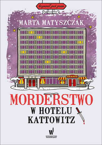 Kryminał pod psem (#5). Morderstwo w Hotelu Kattowitz Marta Matyszczak - okladka książki