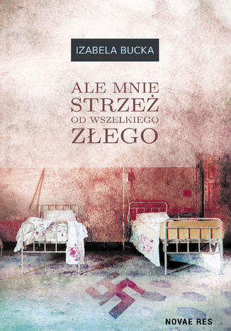 Ale mnie strzeż od wszelkiego złego Izabela Bucka - okladka książki