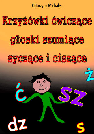 Krzyżówki ćwiczące głoski szumiące, syczące i ciszące Katarzyna Michalec - okladka książki