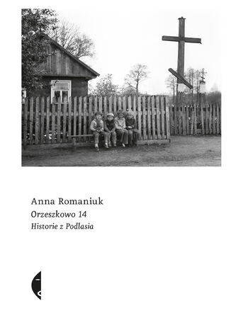 Orzeszkowo 14. Historie z Podlasia Anna Romaniuk - okladka książki