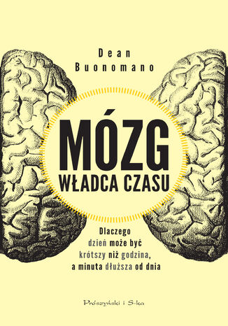 Mózg władca czasu. Dlaczego dzień może być krótszy niż godzina, a minuta dłuższa od dnia Dean Buonomano - okladka książki