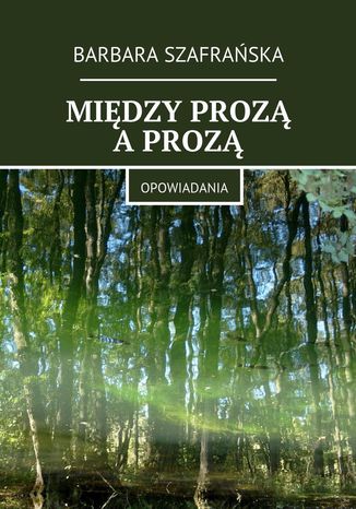 Między prozą a prozą Barbara Szafrańska - okladka książki