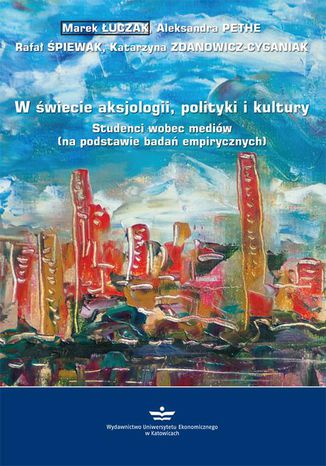 W świecie aksjologii, polityki i kultury Marek Łuczak, Aleksandra Pethe, Rafał Śpiewak, Katarzyna Zdanowicz-Cyganiak - okladka książki