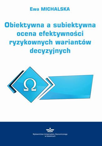 Obiektywna a subiektywna ocena efektywności ryzykownych wariantów decyzyjnych Ewa Michalska - okladka książki