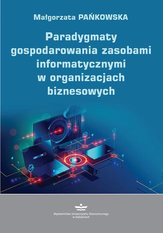 Paradygmaty gospodarowania zasobami informatycznymi w organizacjach biznesowych Małgorzata Pańkowska - okladka książki