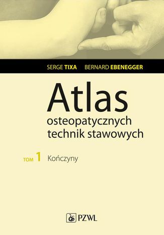 Atlas osteopatycznych technik stawowych. Tom 1. Kończyny Serge Tixa, Bernard Ebernegger - okladka książki