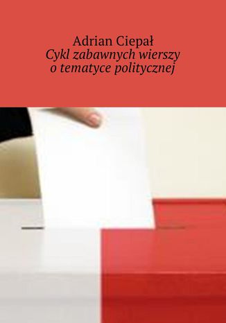 Cykl zabawnych wierszy o tematyce politycznej Adrian Ciepał - okladka książki