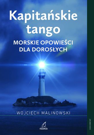 Kapitańskie tango. Morskie opowieści dla dorosłych Kapitan Wojciech Augustyn Malinowski - okladka książki