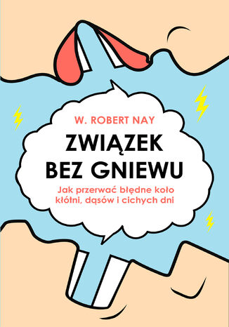 Związek bez gniewu. Jak przerwać błędne koło kłótni, dąsów i cichych dni W. Robert Nay - okladka książki