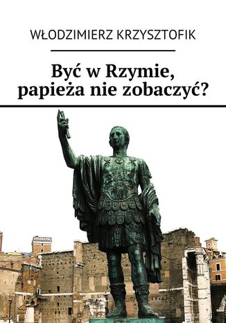 Być w Rzymie, papieża nie zobaczyć? Włodzimierz Krzysztofik - okladka książki