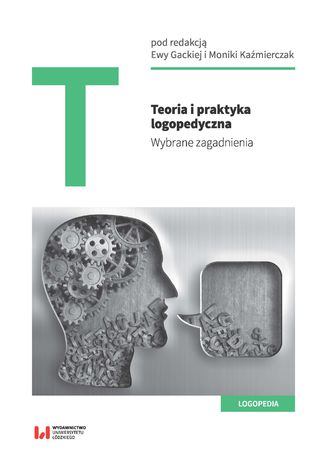 Teoria i praktyka logopedyczna. Wybrane zagadnienia Ewa Gacka, Monika Kaźmierczak - okladka książki