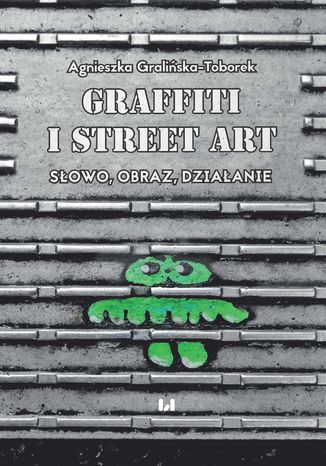 Graffiti i street art. Słowo, obraz, działanie Agnieszka Gralińska-Toborek - okladka książki