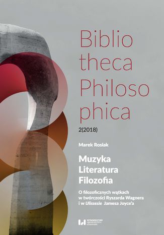 Muzyka, Literatura, Filozofia. O filozoficznych wątkach w twórczości Ryszarda Wagnera i w Ulissesie Jamesa Joyce\'a Marek Rosiak - okladka książki