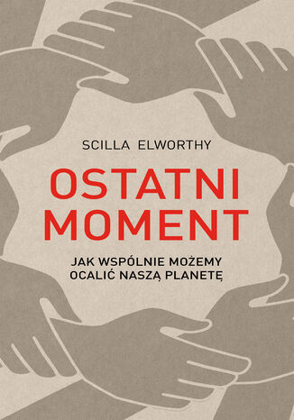 Ostatni moment. Jak wspólnie możemy ocalić nasz świat Scilla Elworthy - okladka książki