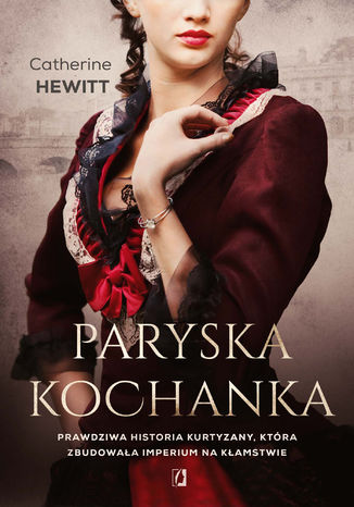 Paryska kochanka. Prawdziwa historia kurtyzany, która zbudowała imperium na kłamstwie Catherine Hewitt - okladka książki