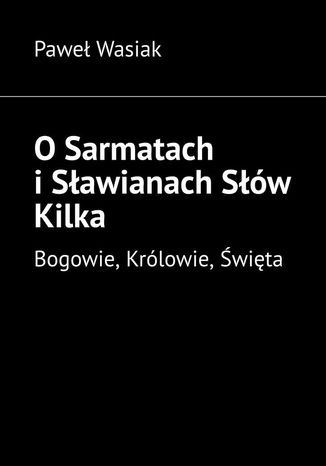 O Sarmatach i Sławianach Słów Kilka Paweł Wasiak - okladka książki