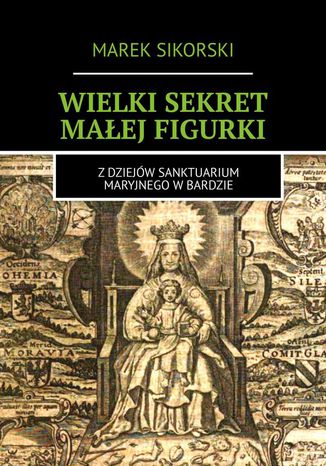 Wielki sekret małej figurki Marek Sikorski - okladka książki