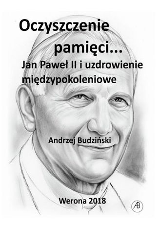 Oczyszczenie pamięci. Jan Paweł II i uzdrowienie międzypokoleniowe Andrzej Budziński - okladka książki