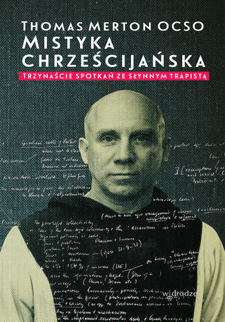 Mistyka chrześcijańska. Trzynaście spotkań ze słynnym trapistą Thomas Merton OCSO - okladka książki