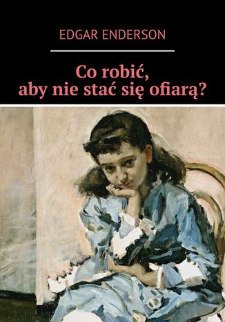 Co robić, aby nie stać sie ofiarą? Edgar Enderson - okladka książki