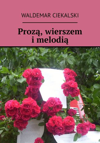 Prozą, wierszem i melodią Waldemar Ciekalski - okladka książki