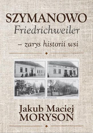 Szymanowo Friedrichweiler  zarys historii wsi Jakub Moryson - okladka książki