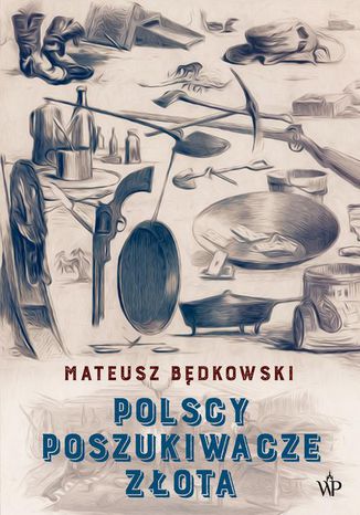 Polscy poszukiwacze złota Mateusz Będkowski - okladka książki