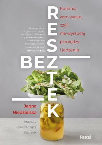 Bez resztek. Kuchnia zero waste, czyli nie wyrzucaj pieniędzy i jedzenia Jagna Niedzielska - okladka książki