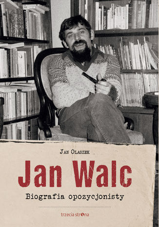 Jan Walc. Biografia opozycjonisty Jan Olaszek - okladka książki