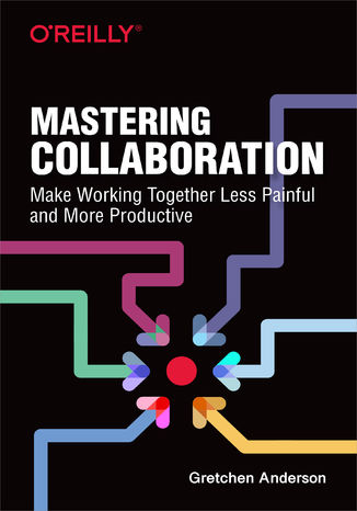 Mastering Collaboration. Make Working Together Less Painful and More Productive Gretchen Anderson - okladka książki