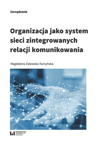 Organizacja jako system sieci zintegrowanych relacji komunikowania Magdalena Zalewska-Turzyńska - okladka książki
