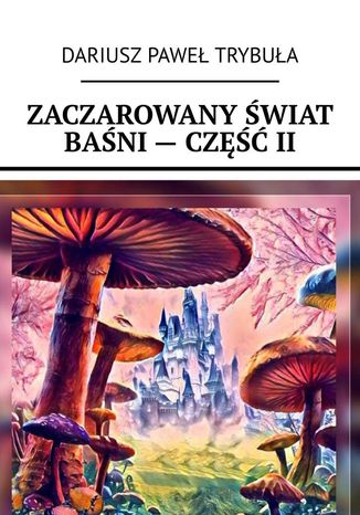 Zaczarowany świat baśni - część II Dariusz Trybuła - okladka książki