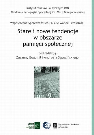 Stare i nowe tendencje w obszarze pamięci społecznej Andrzej Szpociński, Kamila Baraniecka-Olszewska, Krzysztof Malicki, Ewa Szczecińska-Musielak, Barbara Markowska, Łukasz Skoczylas, Małgorzata Głowacka-Grajper, Zuzanna Bogumił, Kamilla Biskupska, Joanna Gubała-Czyżewska, Aleksandra Jarosz, Marta Karkowska, Zuzanna Maciejczak, Karolina Obrębska - okladka książki