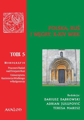 Polska, Ruś i Węgry: X-XIV wiek Dariusz Dąbrowski, Adrian Jusupović, Teresa Maresz - okladka książki