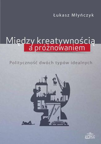 Między kreatywnością a próżnowaniem Łukasz Młyńczyk - okladka książki