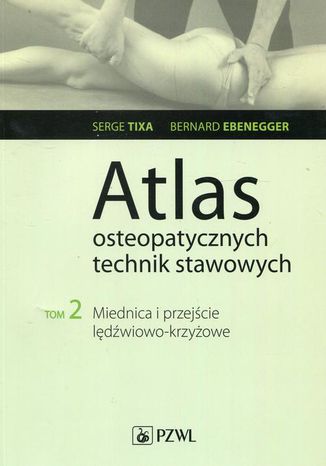 Atlas osteopatycznych technik stawowych. Tom 2. Miednica i przejście lędźwiowo-krzyżowe Serge Tixa, Bernard Ebernegger - okladka książki