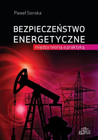 Bezpieczeństwo energetyczne: między teorią a praktyką Paweł Soroka - okladka książki